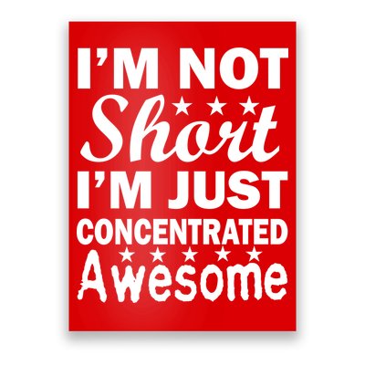 I'm Not Short Just Concentrated Awesome Poster