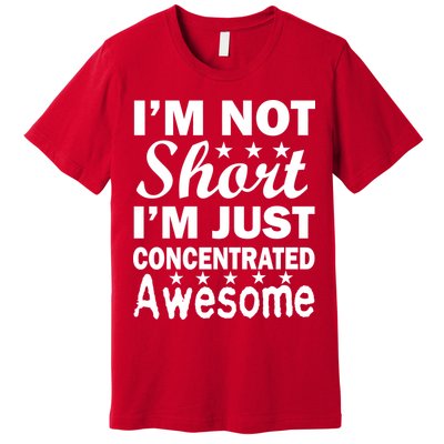 I'm Not Short Just Concentrated Awesome Premium T-Shirt