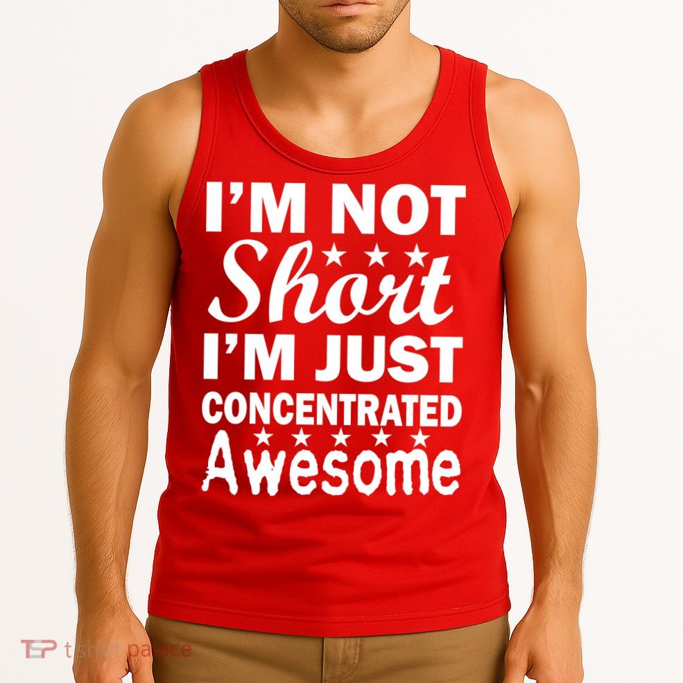 I'm Not Short Just Concentrated Awesome Tank Top