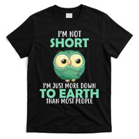I'm Not Short Just Down To Earth T-Shirt