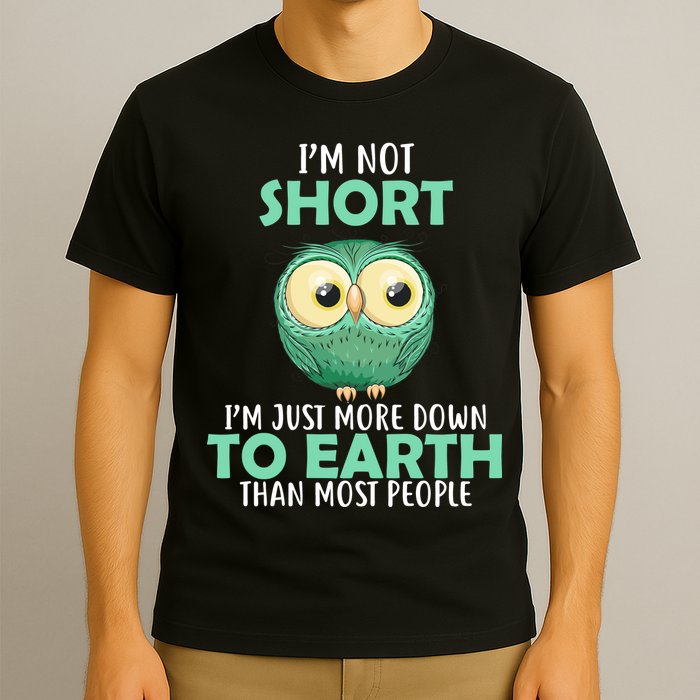 I'm Not Short Just Down To Earth T-Shirt