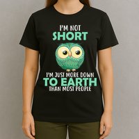 I'm Not Short Just Down To Earth T-Shirt