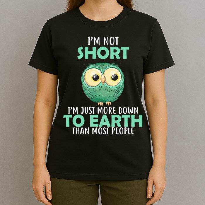 I'm Not Short Just Down To Earth T-Shirt