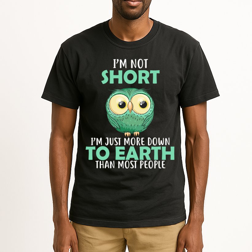 I'm Not Short Just Down To Earth Tall T-Shirt