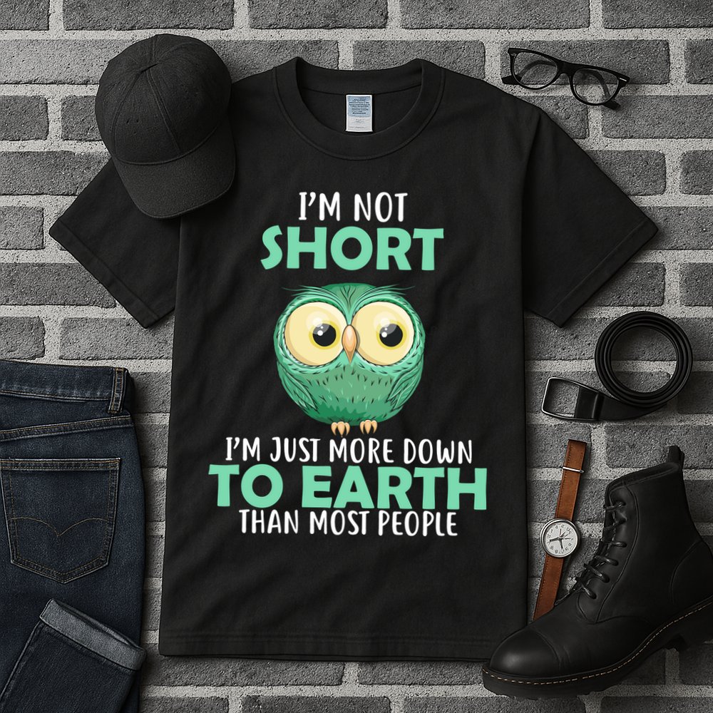 I'm Not Short Just Down To Earth Tall T-Shirt