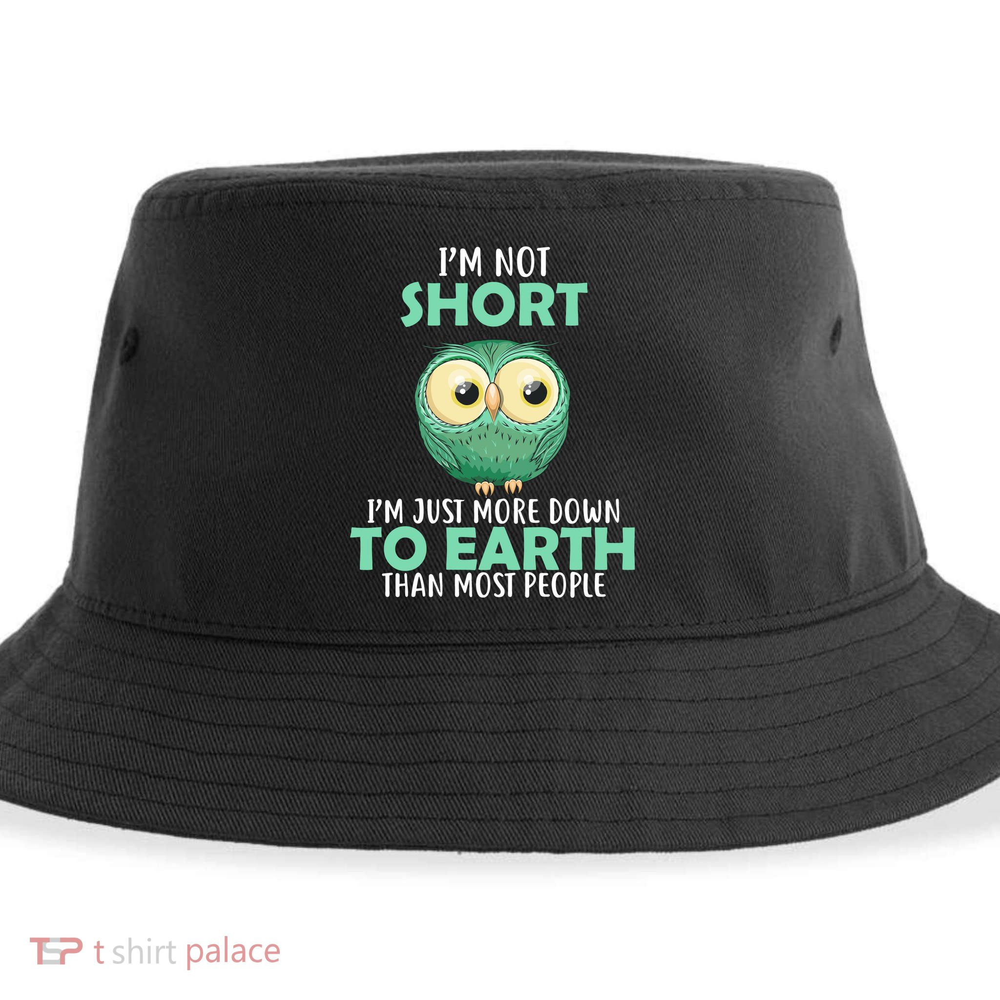 I'm Not Short Just Down To Earth Sustainable Bucket Hat