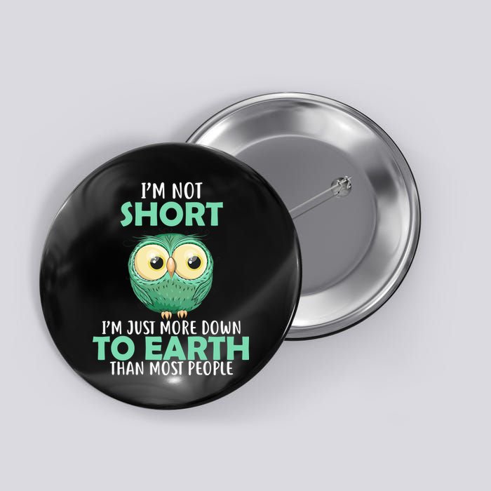 I'm Not Short Just Down To Earth Button
