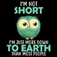 I'm Not Short Just Down To Earth Button