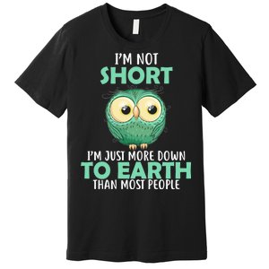 I'm Not Short Just Down To Earth Premium T-Shirt