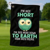 I'm Not Short Just Down To Earth Golf Towel
