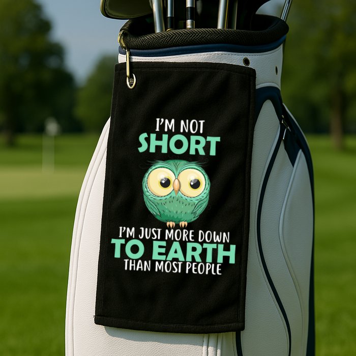 I'm Not Short Just Down To Earth Golf Towel