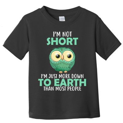 I'm Not Short Just Down To Earth Toddler T-Shirt