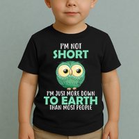 I'm Not Short Just Down To Earth Toddler T-Shirt