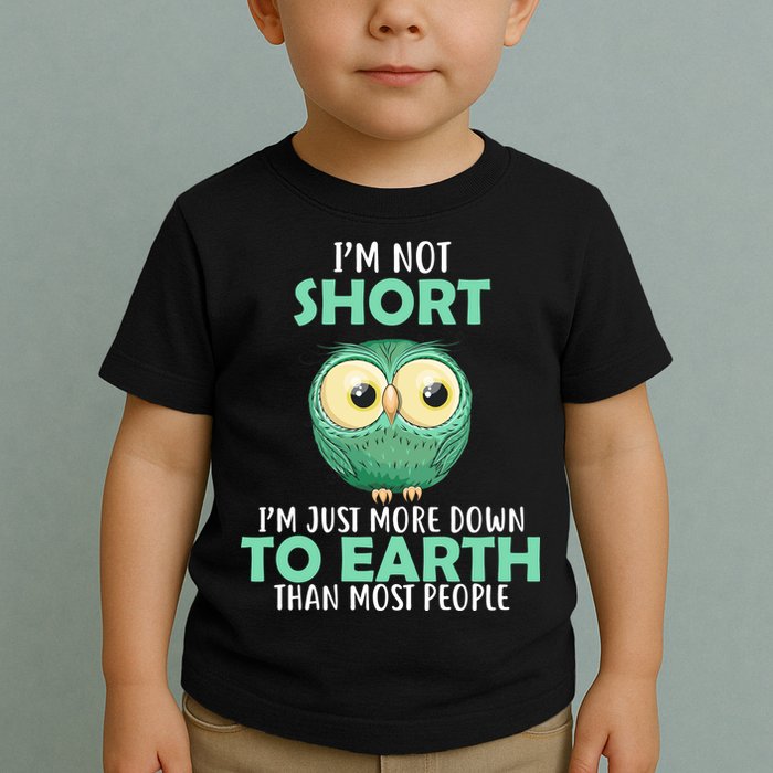 I'm Not Short Just Down To Earth Toddler T-Shirt