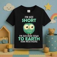 I'm Not Short Just Down To Earth Toddler T-Shirt