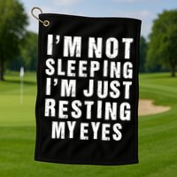 I'm Not Sleeping Just Resting My Eyes Golf Towel