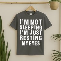 I'm Not Sleeping Just Resting My Eyes T-Shirt