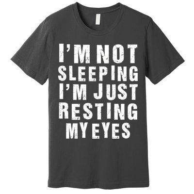 I'm Not Sleeping Just Resting My Eyes Premium T-Shirt