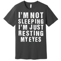 I'm Not Sleeping Just Resting My Eyes Premium T-Shirt