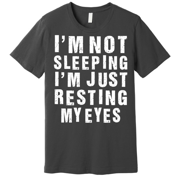 I'm Not Sleeping Just Resting My Eyes Premium T-Shirt