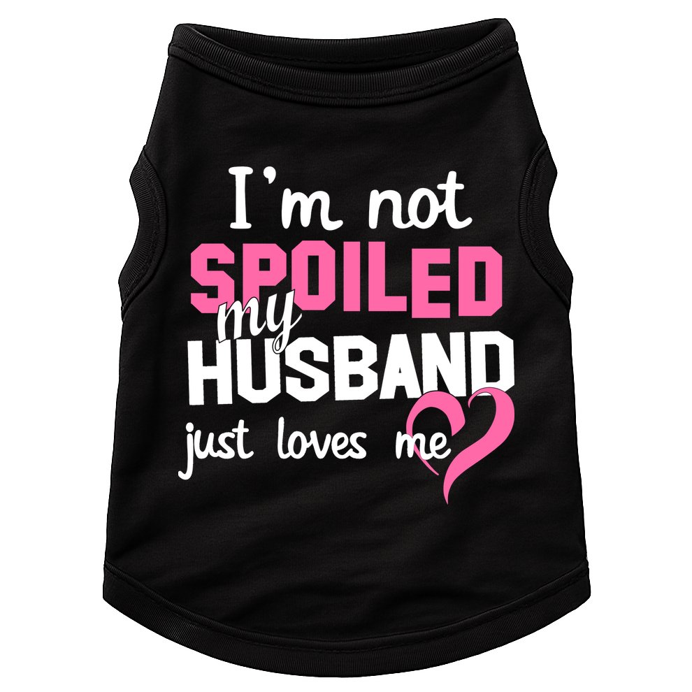 I'm Not Spoiled My Husband Just Loves Me Doggie Tank