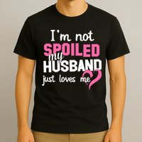I'm Not Spoiled My Husband Just Loves Me T-Shirt