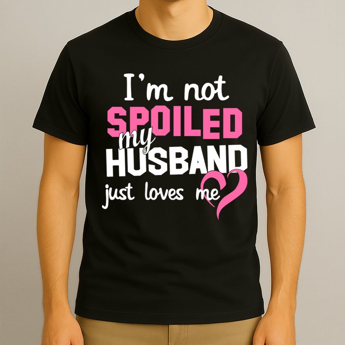 I'm Not Spoiled My Husband Just Loves Me T-Shirt