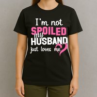 I'm Not Spoiled My Husband Just Loves Me T-Shirt