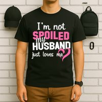 I'm Not Spoiled My Husband Just Loves Me T-Shirt