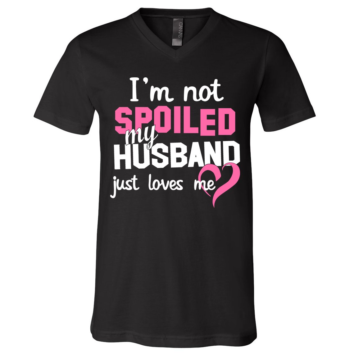 I'm Not Spoiled My Husband Just Loves Me V-Neck T-Shirt