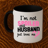 I'm Not Spoiled My Husband Just Loves Me Mug