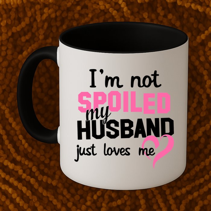 I'm Not Spoiled My Husband Just Loves Me Mug