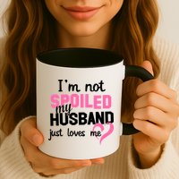 I'm Not Spoiled My Husband Just Loves Me Mug