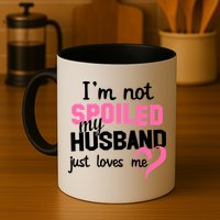 I'm Not Spoiled My Husband Just Loves Me Mug