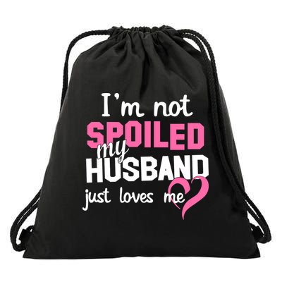 I'm Not Spoiled My Husband Just Loves Me Drawstring Bag