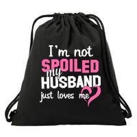 I'm Not Spoiled My Husband Just Loves Me Drawstring Bag
