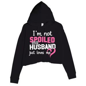 I'm Not Spoiled My Husband Just Loves Me Crop Fleece Hoodie