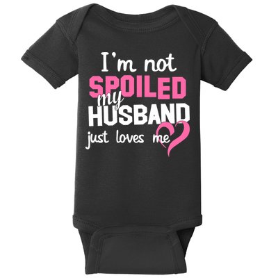 I'm Not Spoiled My Husband Just Loves Me Baby Bodysuit