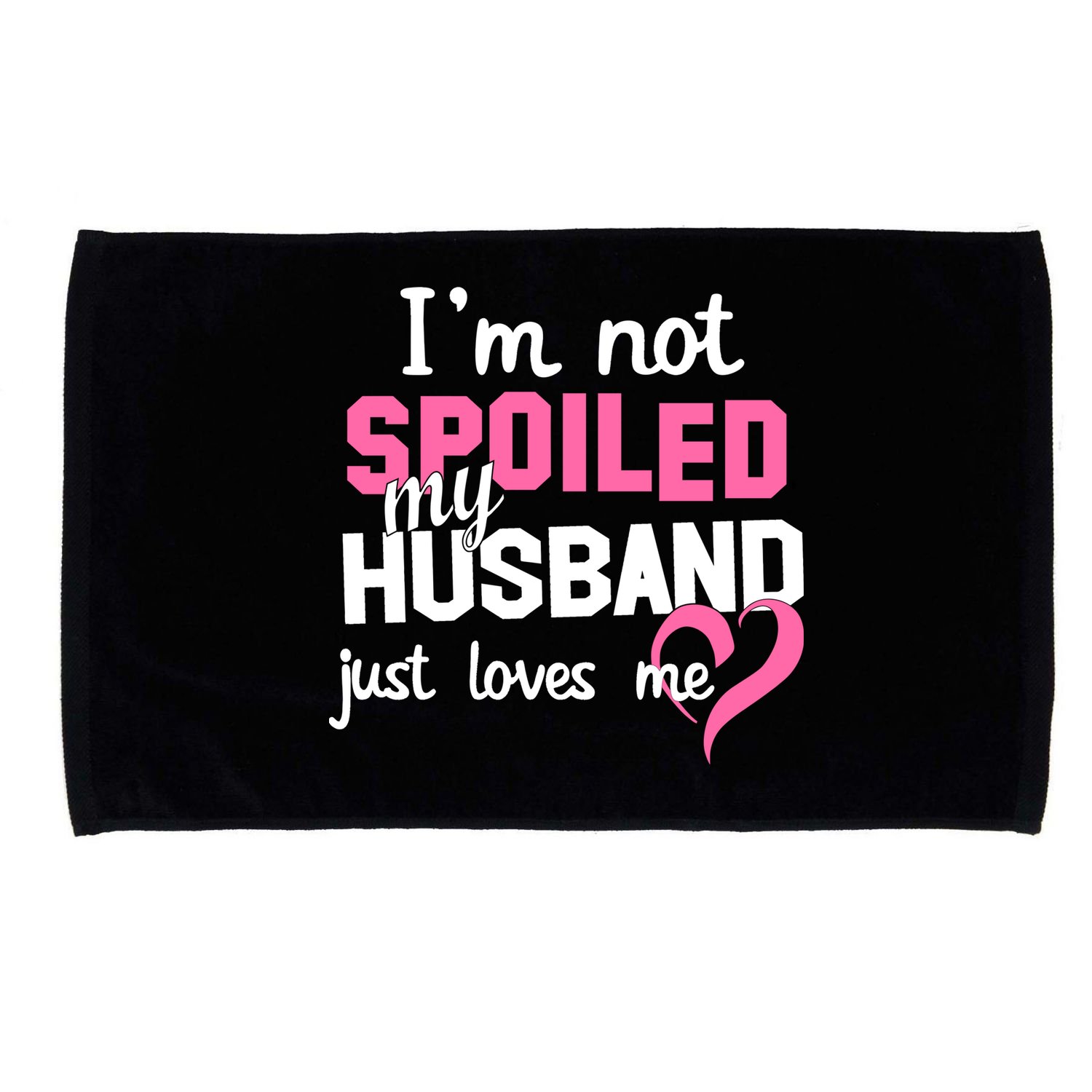 I'm Not Spoiled My Husband Just Loves Me Microfiber Hand Towel