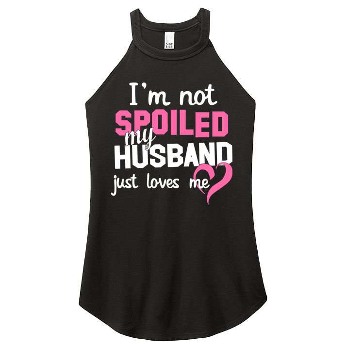 I'm Not Spoiled My Husband Just Loves Me Women's Perfect Tri Rocker Tank