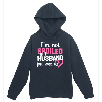 I'm Not Spoiled My Husband Just Loves Me Urban Pullover Hoodie