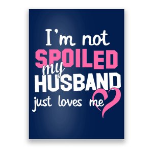 I'm Not Spoiled My Husband Just Loves Me Poster