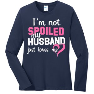 I'm Not Spoiled My Husband Just Loves Me Ladies Long Sleeve Shirt