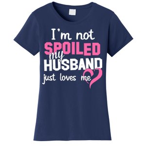 I'm Not Spoiled My Husband Just Loves Me Women's T-Shirt