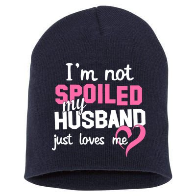 I'm Not Spoiled My Husband Just Loves Me Short Acrylic Beanie