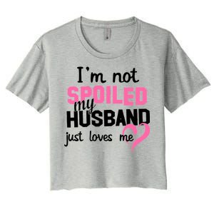 I'm Not Spoiled My Husband Just Loves Me Women's Crop Top Tee