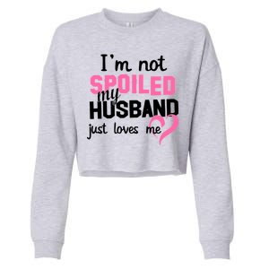 I'm Not Spoiled My Husband Just Loves Me Cropped Pullover Crew