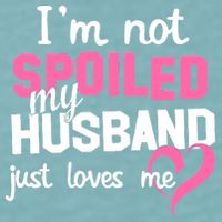 I'm Not Spoiled My Husband Just Loves Me Sueded Cloud Jersey T-Shirt