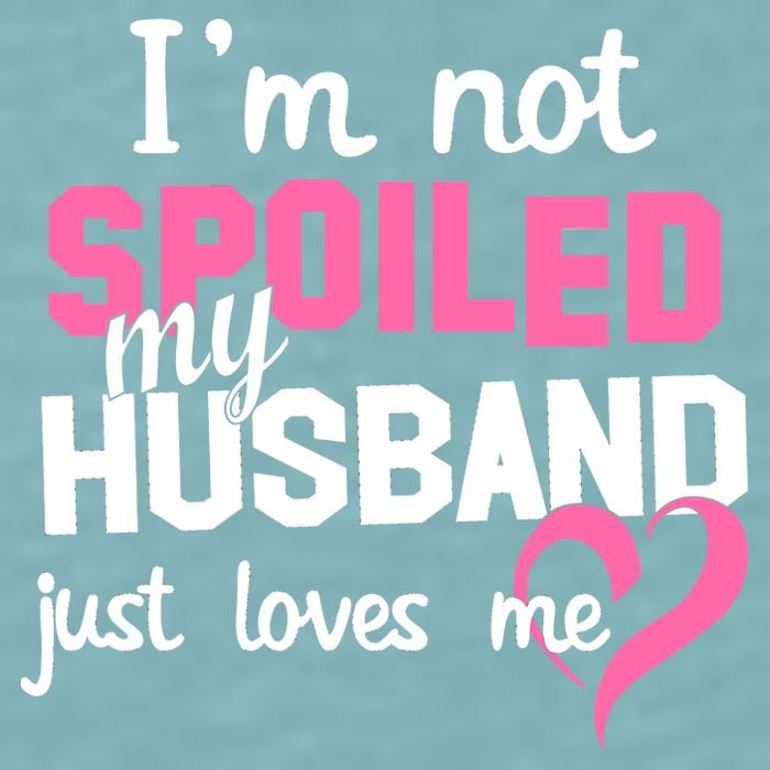 I'm Not Spoiled My Husband Just Loves Me Sueded Cloud Jersey T-Shirt