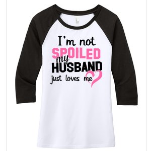 I'm Not Spoiled My Husband Just Loves Me Women's Tri-Blend 3/4-Sleeve Raglan Shirt